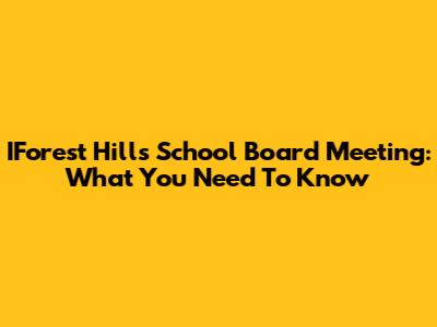 IForest Hills School Board Meeting: What You Need To Know