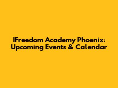 IFreedom Academy Phoenix: Upcoming Events & Calendar