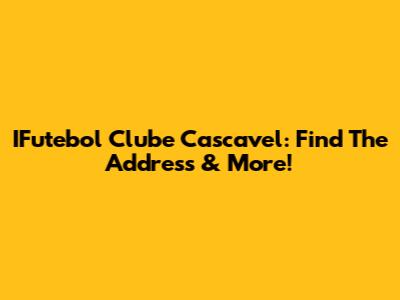 IFutebol Clube Cascavel: Find The Address & More!