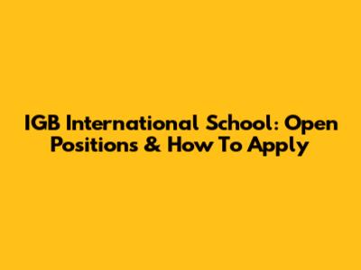 IGB International School: Open Positions & How To Apply