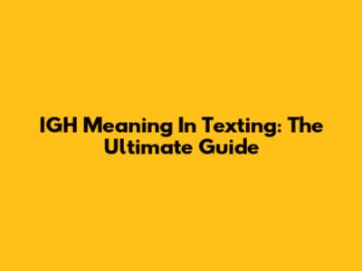 IGH Meaning In Texting: The Ultimate Guide