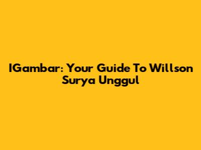 IGambar: Your Guide To Willson Surya Unggul
