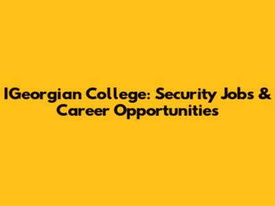 IGeorgian College: Security Jobs & Career Opportunities