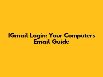 IGmail Login: Your Computer's Email Guide