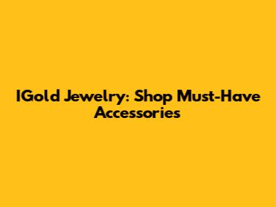 IGold Jewelry: Shop Must-Have Accessories
