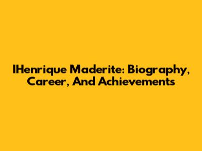 IHenrique Maderite: Biography, Career, And Achievements