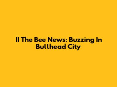 II The Bee News: Buzzing In Bullhead City