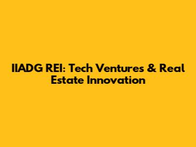 IIADG REI: Tech Ventures & Real Estate Innovation