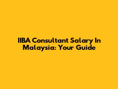 IIBA Consultant Salary In Malaysia: Your Guide