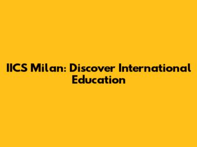 IICS Milan: Discover International Education
