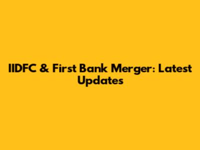 IIDFC & First Bank Merger: Latest Updates