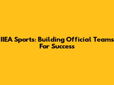 IIEA Sports: Building Official Teams For Success