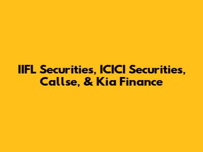 IIFL Securities, ICICI Securities, Callse, & Kia Finance