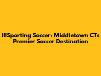 IIISporting Soccer: Middletown CT's Premier Soccer Destination