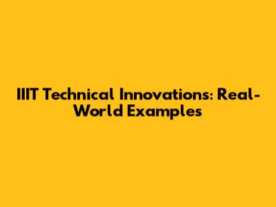 IIIT Technical Innovations: Real-World Examples
