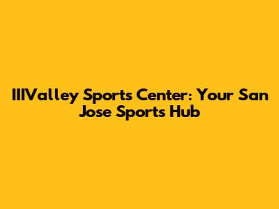 IIIValley Sports Center: Your San Jose Sports Hub