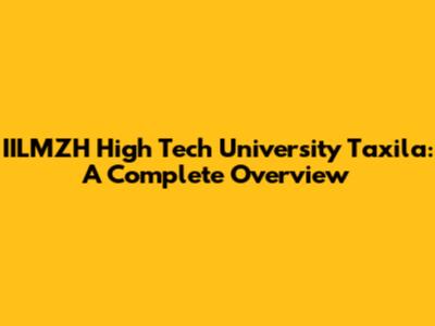 IILMZH High Tech University Taxila: A Complete Overview