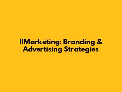 IIMarketing: Branding & Advertising Strategies