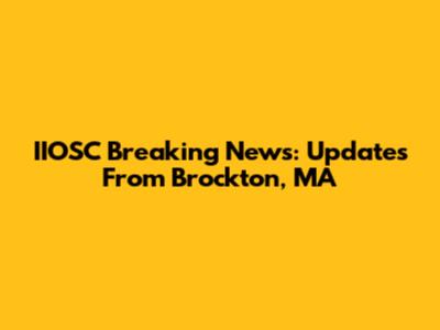 IIOSC Breaking News: Updates From Brockton, MA