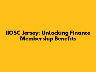 IIOSC Jersey: Unlocking Finance Membership Benefits