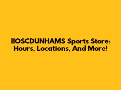 IIOSCDUNHAMS Sports Store: Hours, Locations, And More!