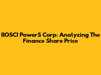 IIOSCI PowerS Corp: Analyzing The Finance Share Price