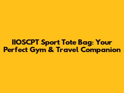 IIOSCPT Sport Tote Bag: Your Perfect Gym & Travel Companion