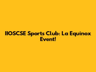 IIOSCSE Sports Club: La Equinox Event!