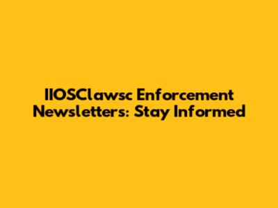 IIOSClawsc Enforcement Newsletters: Stay Informed