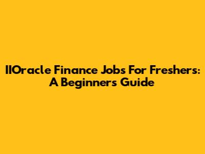 IIOracle Finance Jobs For Freshers: A Beginner's Guide