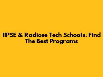 IIPSE & Radiose Tech Schools: Find The Best Programs