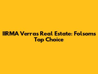 IIRMA Verras Real Estate: Folsom's Top Choice