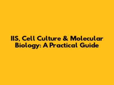 IIS, Cell Culture & Molecular Biology: A Practical Guide