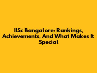 IISc Bangalore: Rankings, Achievements, And What Makes It Special