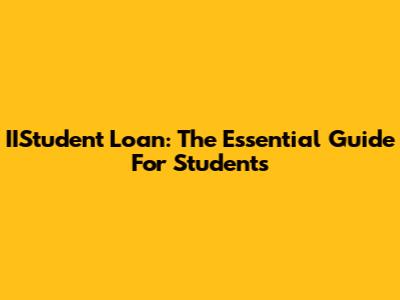 IIStudent Loan: The Essential Guide For Students