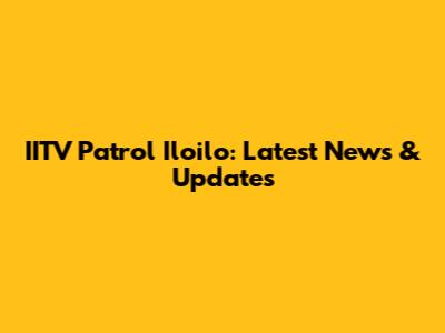 IITV Patrol Iloilo: Latest News & Updates