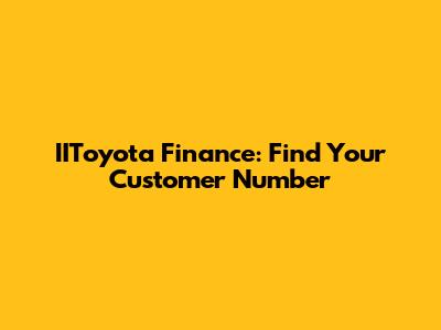 IIToyota Finance: Find Your Customer Number
