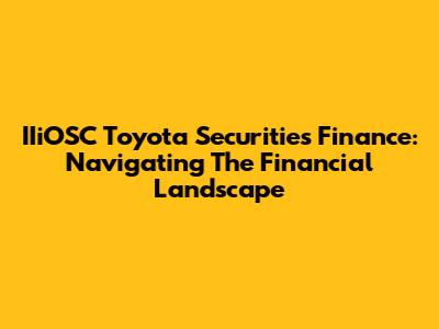 IIiOSC Toyota Securities Finance: Navigating The Financial Landscape