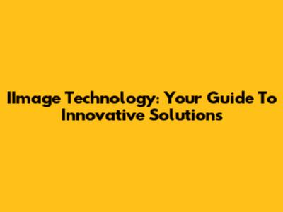 IImage Technology: Your Guide To Innovative Solutions