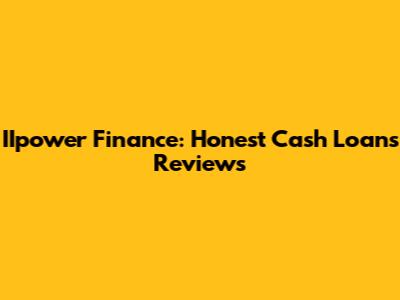 IIpower Finance: Honest Cash Loans Reviews