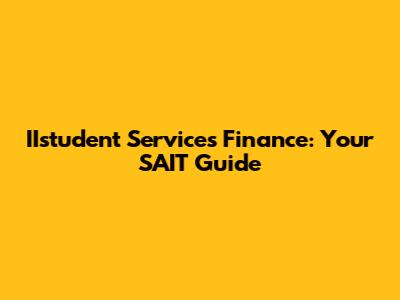 IIstudent Services Finance: Your SAIT Guide
