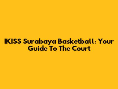 IKISS Surabaya Basketball: Your Guide To The Court