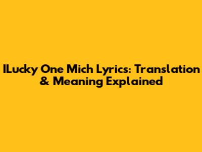 ILucky One Mich Lyrics: Translation & Meaning Explained