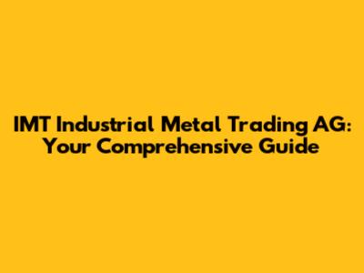 IMT Industrial Metal Trading AG: Your Comprehensive Guide