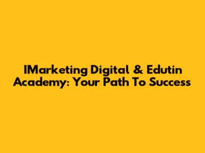 IMarketing Digital & Edutin Academy: Your Path To Success