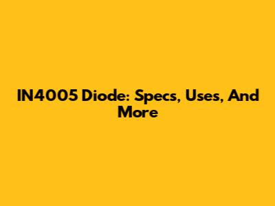 IN4005 Diode: Specs, Uses, And More
