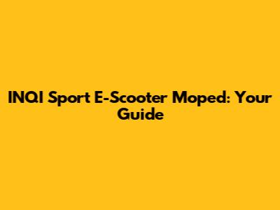 INQI Sport E-Scooter Moped: Your Guide