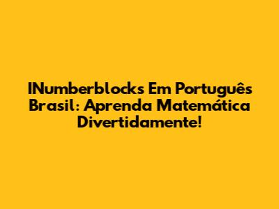 INumberblocks Em Português Brasil: Aprenda Matemática Divertidamente!