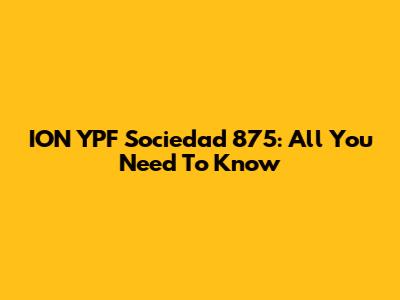 ION YPF Sociedad 875: All You Need To Know