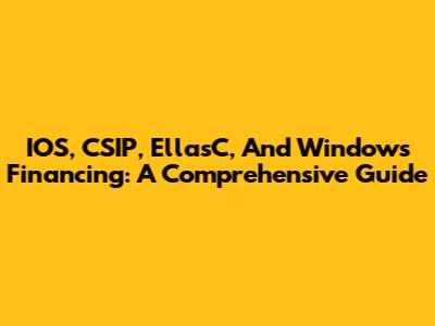 IOS, CSIP, EllasC, And Windows Financing: A Comprehensive Guide